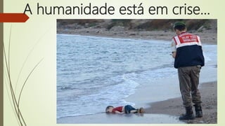 A humanidade está em crise...
 