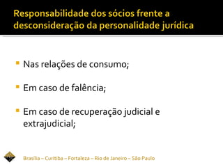    Nas relações de consumo;

   Em caso de falência;

   Em caso de recuperação judicial e
    extrajudicial;


    Brasília – Curitiba – Fortaleza – Rio de Janeiro – São Paulo
 