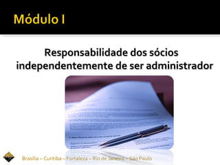Responsabilidade dos sócios
independentemente de ser administrador




 Brasília – Curitiba – Fortaleza – Rio de Janeiro – São Paulo
 