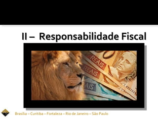 II – Responsabilidade Fiscal




Brasília – Curitiba – Fortaleza – Rio de Janeiro – São Paulo
 
