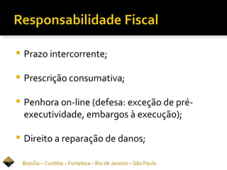    Prazo intercorrente;

   Prescrição consumativa;

   Penhora on-line (defesa: exceção de pré-
    executividade, embargos à execução);

   Direito a reparação de danos;

    Brasília – Curitiba – Fortaleza – Rio de Janeiro – São Paulo
 
