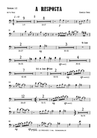 © Contato : (21) 99920-8593 / E-mail : Jazzinhoo@gmail.com
Trombone 1/2
p
q = 60
1–9 10–17
21
mp
26–27 30–32
sfz
34–35 38–41
mp sfz
42–48 50–51
53
°
¢
™™
mp sfz
58–69 70–71
ü
†
™™
74
78–79
mp sfz
80
4
4
?  
Ò
9
 
Ò
8
A Resposta Renascer Praise
Netto Music
$
?
?  
Ò
2
 
Ò
3
∑
To Coda
?  
Ò
2
 
Ò
4
?  
Ò
7
∑  
Ò
2
D.S. al Coda ØCoda
?
?  
Ò
12
 
Ò
2
?  
Ò
2
?
U
Ó
œ œ w Œ œ œ œ œ
w
Œ
œ
≈
œ ™
J Œ Œ
œ
≈ œ ™
J Œ Œ ‰™ œ
R
œ œ œ œ ≈
œ
R ≈
œ
#
R
˙ ™ œ
œ
# œ
œ ‰
Ó™ œ
œ w
w
b
œ
œ
b œ
œ œ
œ
œ
œ œ
œ
# œ
œ ˙
˙
≈ œ œ œ
b œ œ œ œ ˙
‰
œ
J œ
# œ ˙ Œ
œ œ œ œ
n œ
Ó œ œ œ œ ˙
˙ ™™ œ
œ w
w
b
≈ œ œ œ
b œ œ œ œ ˙
‰
œ
J
œ
# œ ˙
Œ
œ œ œ œ
n œ
Ó œ œ œ œ ˙
˙ ™™ œ
œ w
w
b
≈ œ œ œ
b œ œ œ œ ˙
‰
œ
J
œ
# œ ˙ w
w
n w
w w
w
 