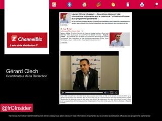 Gérard Clech
Coordinateur de la Rédaction
@frCInsider
http://www.channelbiz.fr/2013/03/25/laurent-ollivier-aressy-nous-allons-decouvrir-des-informations-importantes-sur-la-creation-et-lutilisation-efficaces-dun-programme-partenaires/
 