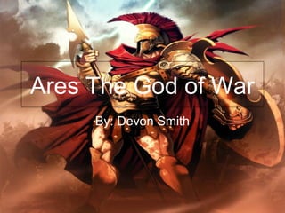 Ares The God of War
     By: Devon Smith
 
