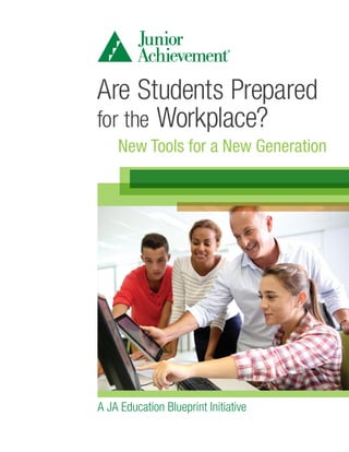 New Tools for a New Generation
A JA Education Blueprint Initiative
	 Are Students Prepared
	 for the Workplace?
 