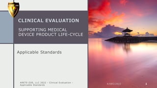 SUPPORTING MEDICAL
DEVICE PRODUCT LIFE-CYCLE
Applicable Standards
6/DEC/2022
ARETE-ZOE, LLC 2022 - Clinical Evaluation -
Applicable Standards 1
CLINICAL EVALUATION
 