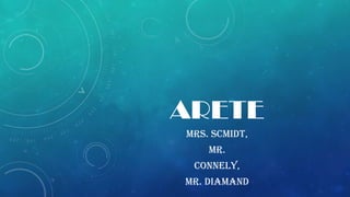 ARETE
MRS. SCMIDT,
MR.
CONNELY,
MR. DIAMAND
 