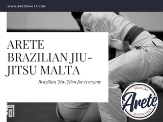 ARETE
BRAZILIAN JIU-
JITSU MALTA
Brazilian Jiu-Jitsu for everyone
WWW.ARETEMALTA.COM
 
