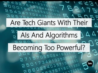 Are Tech Giants With Their
AIs And Algorithms
Becoming Too Powerful?
 