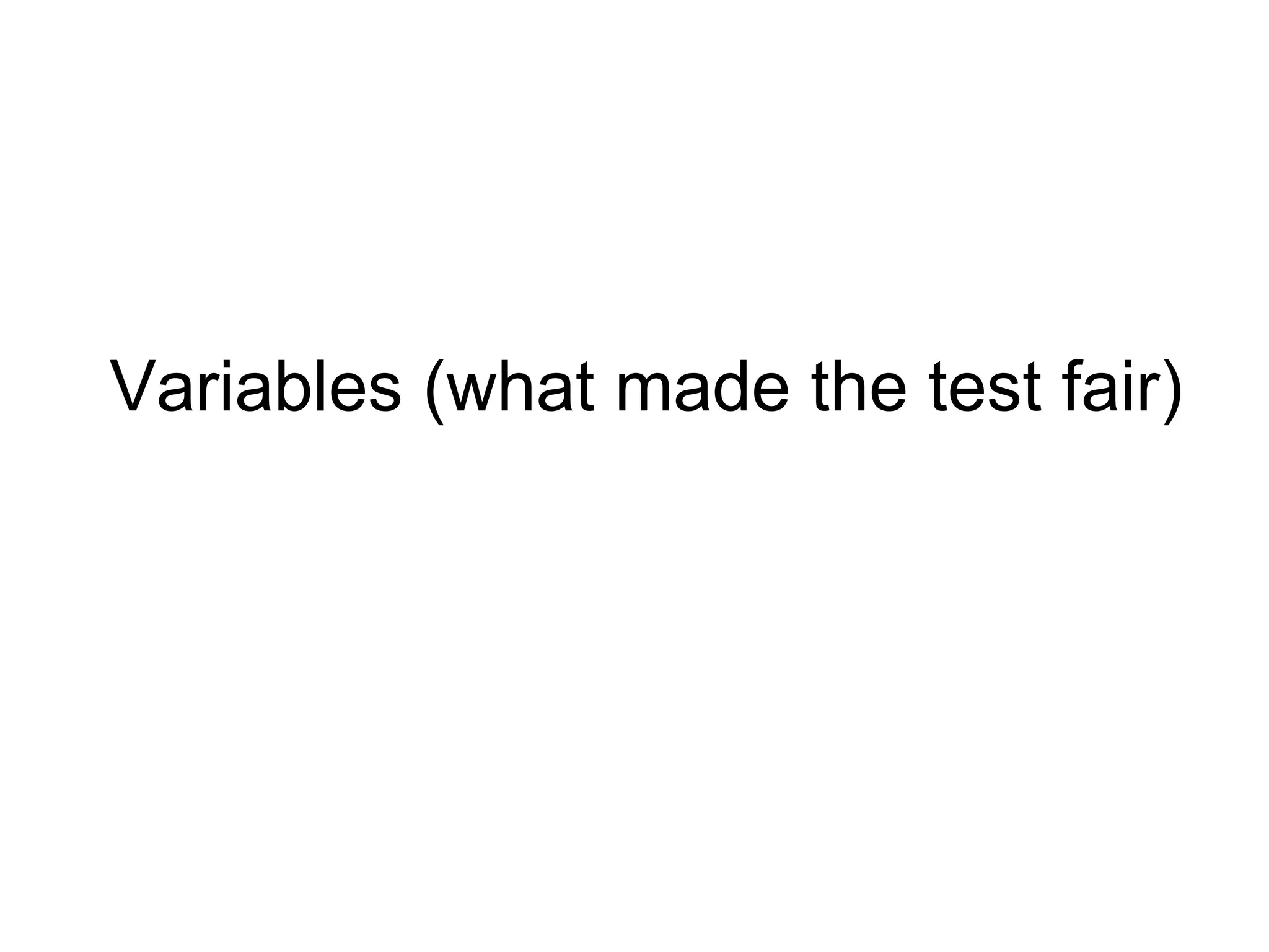 Variables (what made the test fair) 