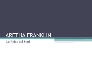 ARETHA FRANKLIN
La Reina del Soul
 