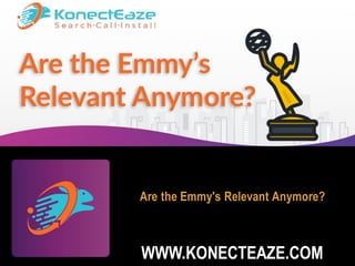 Are the Emmy's Relevant Anymore?
WWW.KONECTEAZE.COM
 