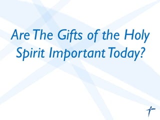 AreThe Gifts of the Holy
Spirit ImportantToday?	

 