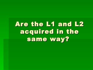 Are the L1 and L2 acquired in the same way?  