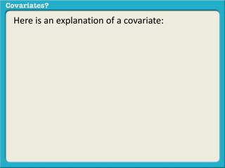 Here is an explanation of a covariate: 
 