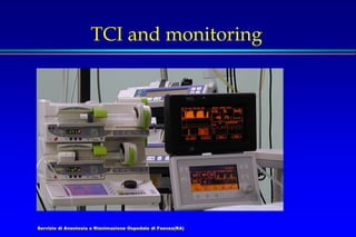 Servizio di Anestesia e Rianimazione Ospedale di Faenza(RA)
TCI and monitoring
 