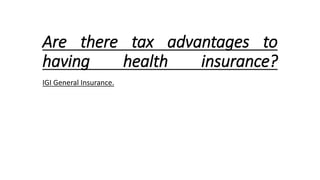 Are there tax advantages to
having health insurance?
IGI General Insurance.
 