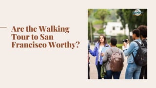 Are the Walking
Tour to San
Francisco Worthy?
 