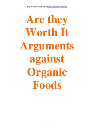 Haytham Al Fiqi Books: http://amzn.to/27nSCB9
1
Are they
Worth It
Arguments
against
Organic
Foods
 