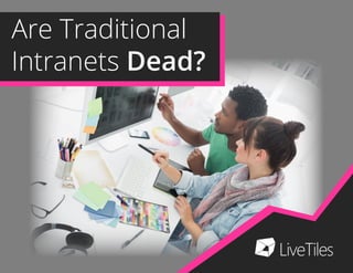 Are Traditional
Intranets Dead?
 