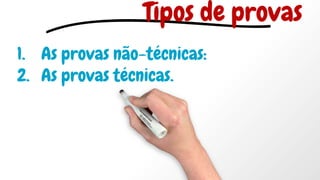 1. As provas não-técnicas:
2. As provas técnicas.
Tipos de provas
 