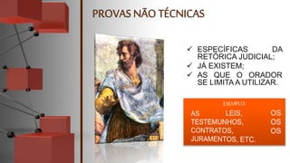  ESPECÍFICAS DA
RETÓRICA JUDICIAL;
 JÁ EXISTEM;
 AS QUE O ORADOR
SE LIMITA A UTILIZAR.
 