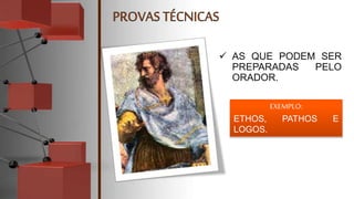  AS QUE PODEM SER
PREPARADAS PELO
ORADOR.
EXEMPLO:
ETHOS, PATHOS E
LOGOS.
 