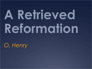 A Retrieved
Reformation
O. Henry
 