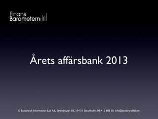 Årets affärsbank 2013
© Eastbrook Information Lab AB, Strandvägen 5B, 114 51 Stockholm, 08-410 688 10, info@eastbrooklab.se
 