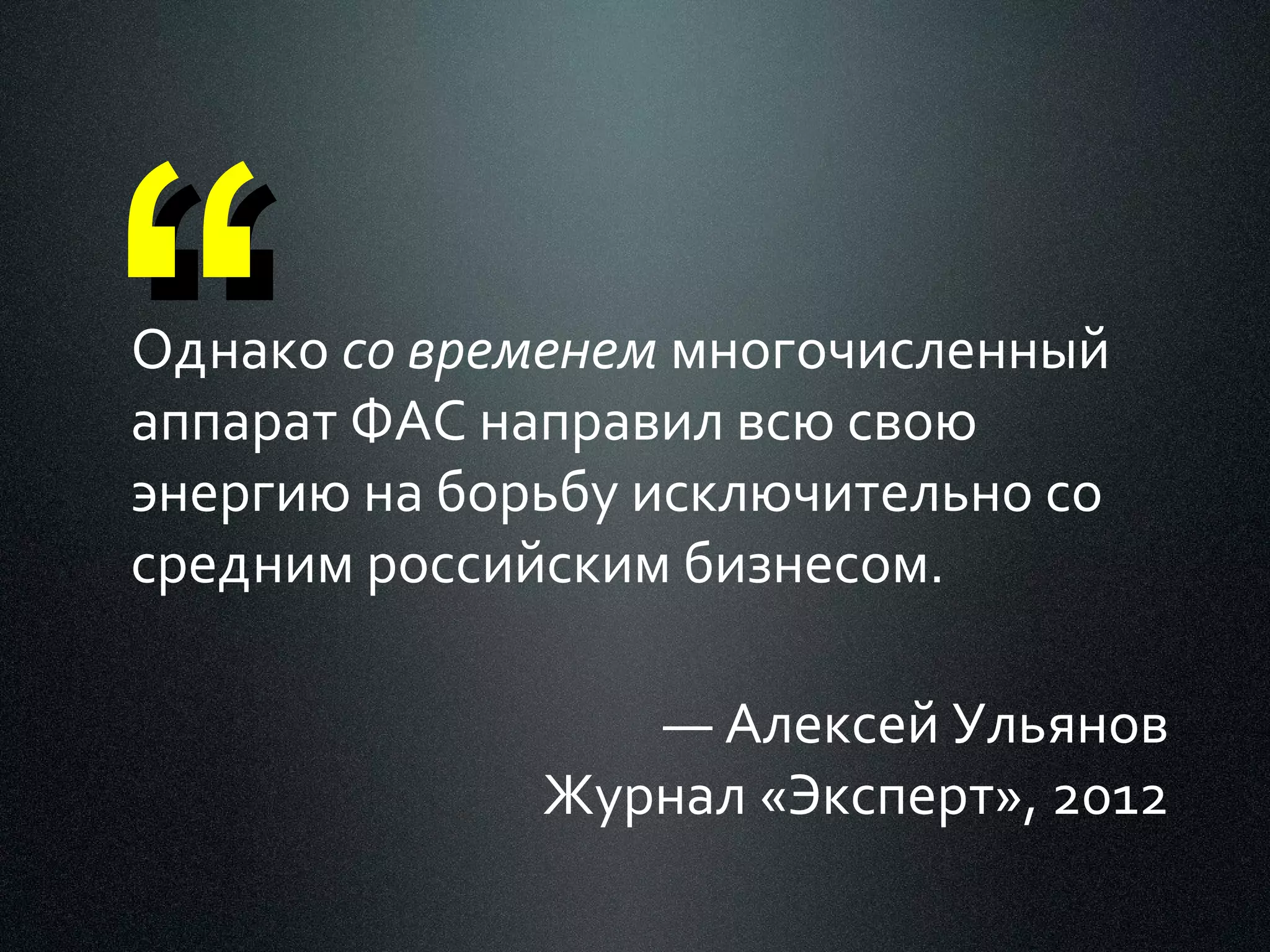 “

Однако со временем многочисленный
аппарат ФАС направил всю свою
энергию на борьбу исключительно со
средним российским бизнесом.
— Алексей Ульянов
Журнал «Эксперт», 2012

 