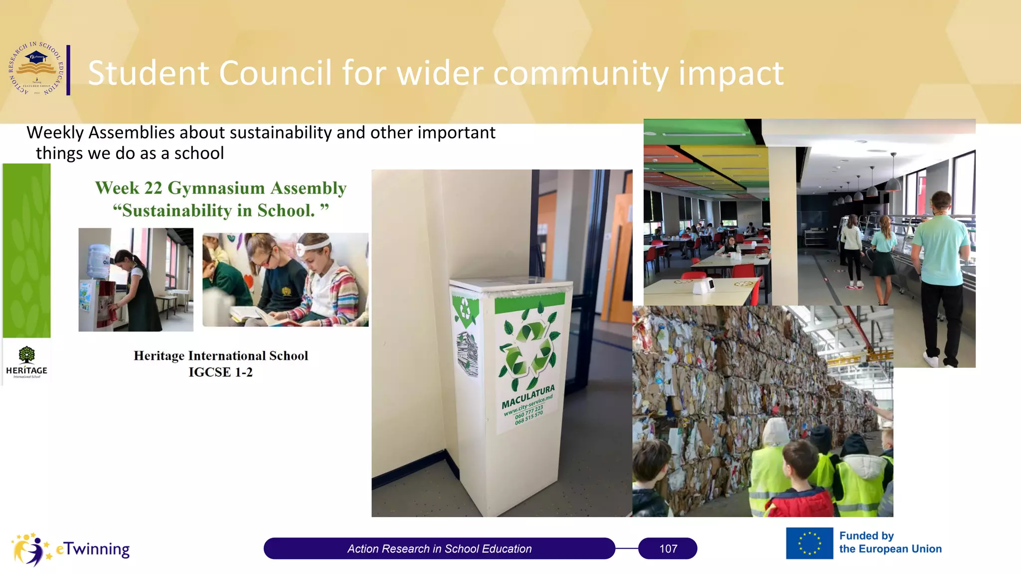 Student Council for wider community impact
Weekly Assemblies about sustainability and other important
things we do as a school
Action Research in School Education 107
 