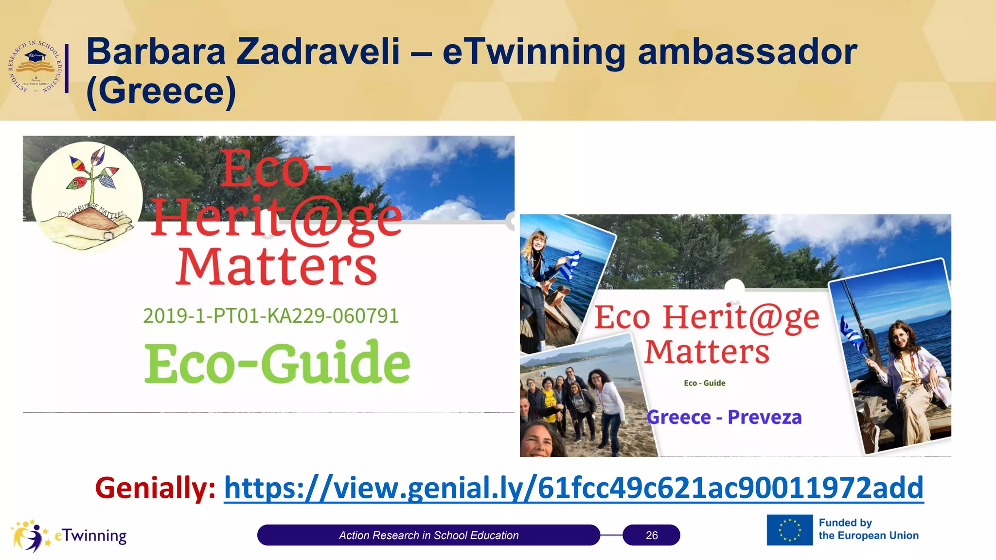 Barbara Zadraveli – eTwinning ambassador
(Greece)
Genially: https://view.genial.ly/61fcc49c621ac90011972add
Action Research in School Education 26
 