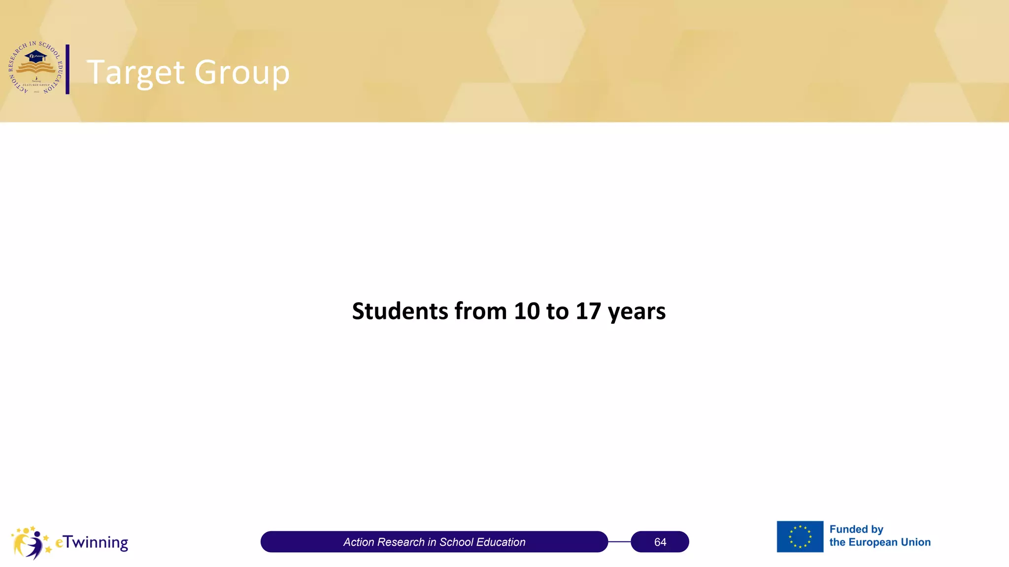 Target Group
Students from 10 to 17 years
Action Research in School Education 64
 