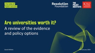Are universities worth it?
A review of the evidence
and policy options
David Willetts 20 January 2024
 