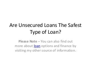 Are Unsecured Loans The Safest
Type of Loan?
Please Note – You can also find out
more about loan options and finance by
visiting my other source of information.
 