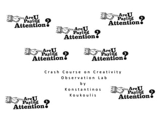 Crash Course on Creativity
      Observation Lab
            by
       Konstantinos
        Koukoulis
 