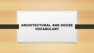 ARCHITECTURAL AND HOUSE
VOCABULARY
 