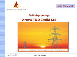 Kaycee Research
                                                India Research


                      Initiating coverage
                   Areva T&D India Ltd




April 16th, 2008          Areva T&D India Ltd                      1
 