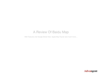 A Review Of Baidu Map
With Features Like Google Street View, Apple Map Flyover and much more…

 