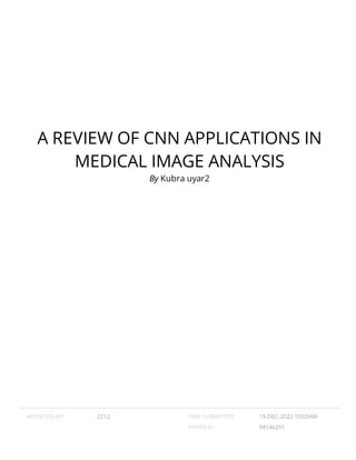 A REVIEW OF CNN APPLICATIONS IN
MEDICAL IMAGE ANALYSIS
By Kubra uyar2
WORD COUNT 2212 TIME SUBMITTED 19-DEC-2022 10:03AM
PAPER ID 94146291
 