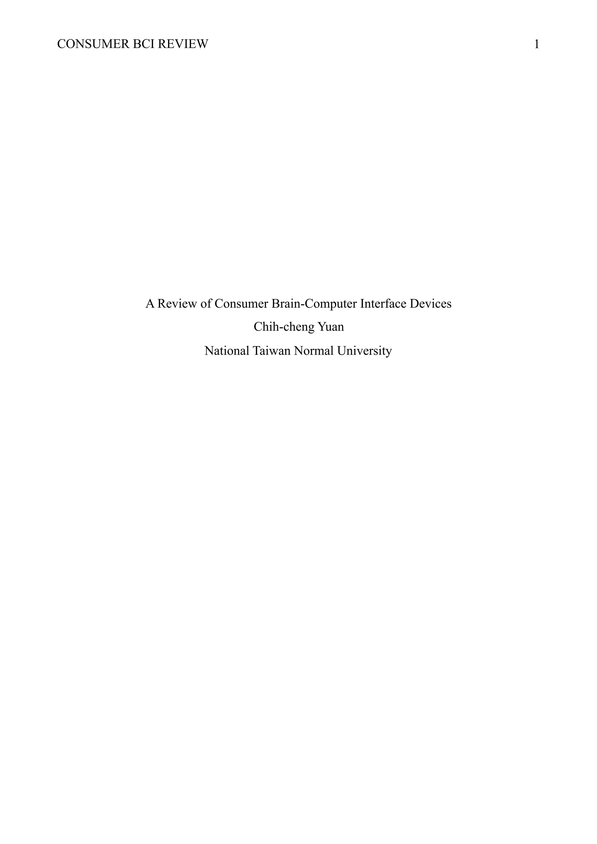 CONSUMER BCI REVIEW !1
A Review of Consumer Brain-Computer Interface Devices
Chih-cheng Yuan
National Taiwan Normal University
 