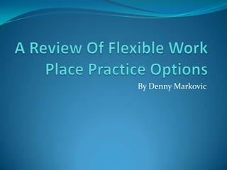 A Review Of Flexible Work Place Practice Options By Denny Markovic 