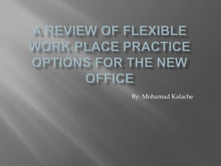 A Review Of Flexible Work Place Practice Options For The New Office By: Mohamad Kalache 