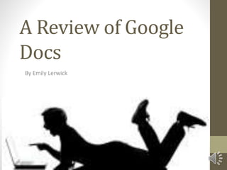 A Review of Google
Docs
By Emily Lerwick

 