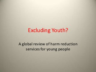 Excluding Youth?

A global review of harm reduction
    services for young people
 