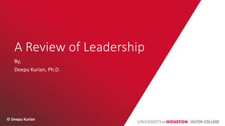 A Review of Leadership
By,
Deepu Kurian, Ph.D.
© Deepu Kurian
 
