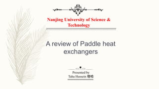 Nanjing University of Science &
Technology
A review of Paddle heat
exchangers
Presented by
Taha Hussein 塔哈
 