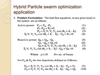 Hybrid Particle swarm optimization
application
1. Problem Formulation: The load flow equations, at any given bus(i) in
the system, are as follows:
 