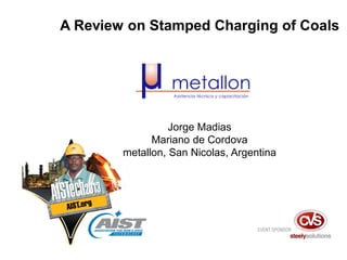 Jorge Madias
Mariano de Cordova
metallon, San Nicolas, Argentina
A Review on Stamped Charging of Coals
 