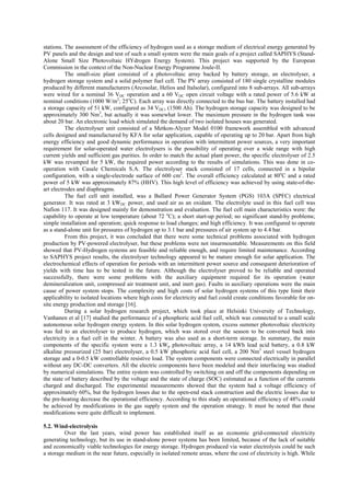 stations. The assessment of the efficiency of hydrogen used as a storage medium of electrical energy generated by
PV panels and the design and test of such a small system were the main goals of a project called SAPHYS (Stand-
Alone Small Size Photovoltaic HYdrogen Energy System). This project was supported by the European
Commission in the context of the Non-Nuclear Energy Programme Joule-II.
The small-size plant consisted of a photovoltaic array backed by battery storage, an electrolyser, a
hydrogen storage system and a solid polymer fuel cell. The PV array consisted of 180 single crystalline modules
produced by different manufacturers (Arcosolar, Helios and Italsolar), configured into 8 sub-arrays. All sub-arrays
were wired for a nominal 36 VDC operation and a 60 VDC open circuit voltage with a rated power of 5.6 kW at
nominal conditions (1000 W/m2
; 25o
C). Each array was directly connected to the bus bar. The battery installed had
a storage capacity of 51 kW, configured as 34 VDC, (1500 Ah). The hydrogen storage capacity was designed to be
approximately 300 Nm3
, but actually it was somewhat lower. The maximum pressure in the hydrogen tank was
about 20 bar. An electronic load which simulated the demand of two isolated houses was generated.
The electrolyser unit consisted of a Metkon-Alyzer Model 0100 framework assembled with advanced
cells designed and manufactured by KFA for solar application, capable of operating up to 20 bar. Apart from high
energy efficiency and good dynamic performance in operation with intermittent power sources, a very important
requirement for solar-operated water electrolysers is the possibility of operating over a wide range with high
current yields and sufficient gas purities. In order to match the actual plant power, the specific electrolyser of 2.5
kW was revamped for 5 kW, the required power according to the results of simulations. This was done in co-
operation with Casale Chemicals S.A. The electrolyser stack consisted of 17 cells, connected in a bipolar
configuration, with a single-electrode surface of 600 cm2
. The overall efficiency calculated at 80o
C and a rated
power of 5 kW was approximately 87% (HHV). This high level of efficiency was achieved by using state-of-the-
art electrodes and diaphragms.
The fuel cell unit installed, was a Ballard Power Generator System (PGS) 103A (SPFC) electrical
generator. It was rated at 3 kWDC power, and used air as an oxidant. The electrolyte used in this fuel cell was
Nafion 117. It was designed mainly for demonstration and evaluation. The fuel cell main characteristics were: the
capability to operate at low temperature (about 72 o
C); a short start-up period; no significant stand-by problems;
simple installation and operation; quick response to load changes; and high efficiency. It was configured to operate
as a stand-alone unit for pressures of hydrogen up to 3.1 bar and pressures of air system up to 4.4 bar.
From this project, it was concluded that there were some technical problems associated with hydrogen
production by PV-powered electrolyser, but these problems were not insurmountable. Measurements on this field
showed that PV-Hydrogen systems are feasible and reliable enough, and require limited maintenance. According
to SAPHYS project results, the electrolyser technology appeared to be mature enough for solar application. The
electrochemical effects of operation for periods with an intermittent power source and consequent deterioration of
yields with time has to be tested in the future. Although the electrolyser proved to be reliable and operated
successfully, there were some problems with the auxiliary equipment required for its operation (water
demineralization unit, compressed air treatment unit, and inert gas). Faults in auxiliary operations were the main
cause of power system stops. The complexity and high costs of solar hydrogen systems of this type limit their
applicability to isolated locations where high costs for electricity and fuel could create conditions favorable for on-
site energy production and storage [16].
During a solar hydrogen research project, which took place at Helsinki University of Technology,
Vanhanen et al [17] studied the performance of a phosphoric acid fuel cell, which was connected to a small scale
autonomous solar hydrogen energy system. In this solar hydrogen system, excess summer photovoltaic electricity
was fed to an electrolyser to produce hydrogen, which was stored over the season to be converted back into
electricity in a fuel cell in the winter. A battery was also used as a short-term storage. In summary, the main
components of the specific system were a 1.3 kWp photovoltaic array, a 14 kWh lead acid battery, a 0.8 kW
alkaline pressurized (25 bar) electrolyser, a 0.5 kW phosphoric acid fuel cell, a 200 Nm3
steel vessel hydrogen
storage and a 0-0.5 kW controllable resistive load. The system components were connected electrically in parallel
without any DC-DC converters. All the electric components have been modeled and their interfacing was studied
by numerical simulations. The entire system was controlled by switching on and off the components depending on
the state of battery described by the voltage and the state of charge (SOC) estimated as a function of the currents
charged and discharged. The experimental measurements showed that the system had a voltage efficiency of
approximately 60%, but the hydrogen losses due to the open-end stack construction and the electric losses due to
the pre-heating decrease the operational efficiency. According to this study an operational efficiency of 48% could
be achieved by modifications in the gas supply system and the operation strategy. It must be noted that these
modifications were quite difficult to implement.
5.2. Wind-electrolysis
Over the last years, wind power has established itself as an economic grid-connected electricity
generating technology, but its use in stand-alone power systems has been limited, because of the lack of suitable
and economically viable technologies for energy storage. Hydrogen produced via water electrolysis could be such
a storage medium in the near future, especially in isolated remote areas, where the cost of electricity is high. While
 